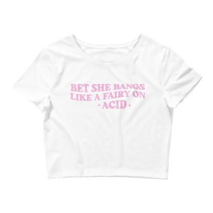 I Bet She Bangs Like A Fairy On Acid Crop Top